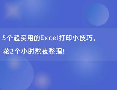 5个超实用的Excel打印小技巧，花2个小时熬夜整理！